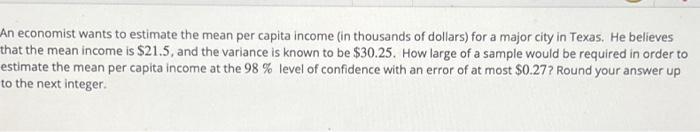 Solved An economist wants to estimate the mean per capita | Chegg.com