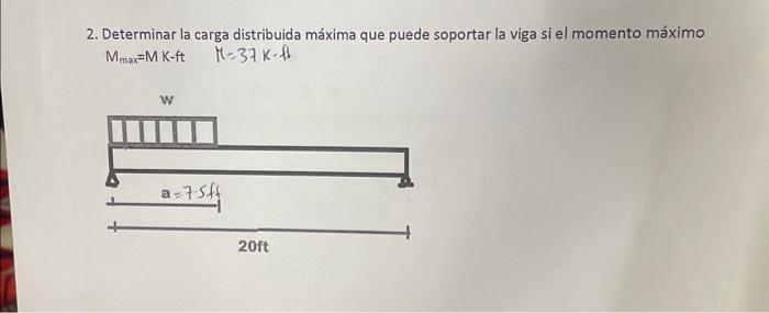 2. Determinar la carga distribuida máxima que puede soportar la viga si el momento máximo \[ \mathrm{M}_{\max }=\mathrm{MK}-\