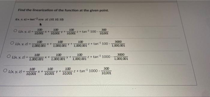 Find the linearization of the function at the given point. Ex y. a)-tanxyzat (10 10 10) OL(x, y, z)= 100 100 100 x+ y+ 10001