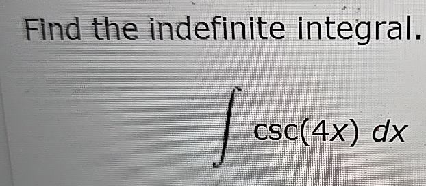 Solved Find the indefinite integral.∫﻿﻿csc(4x)dx | Chegg.com