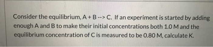 Solved Consider The Equilibrium, A + B --> C. If An | Chegg.com