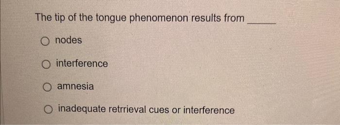 The tip of the tongue phenomenon results from
nodes
interference
amnesia
inadequate retrrieval cues or interference