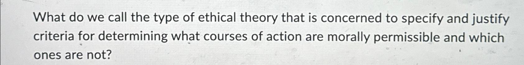 Solved What do we call the type of ethical theory that is | Chegg.com
