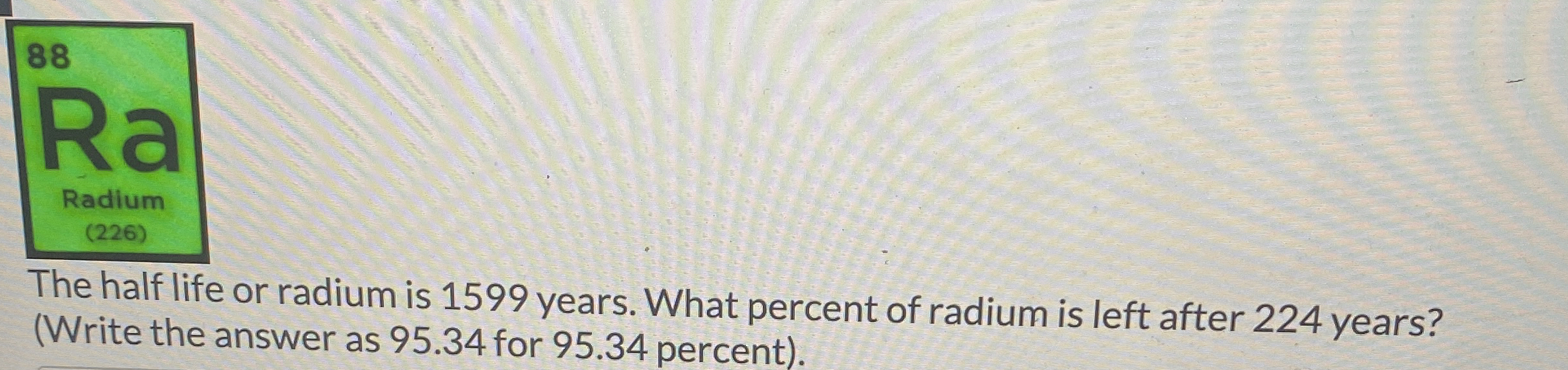 Solved The half life or radium is 1599 ﻿years. What percent | Chegg.com