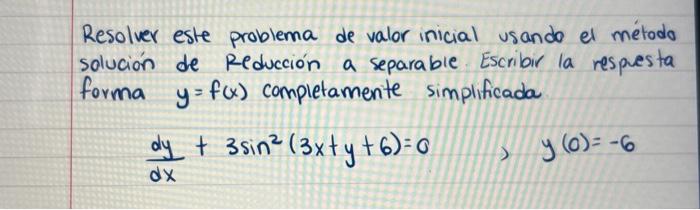 Resolver este problema de valor inicial usando el método solución de Reducción a separable. Escribir la respesta forma \( y=f