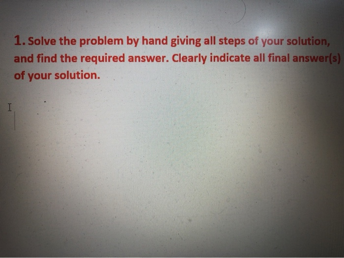 Solved 1. Solve the problem by hand giving all steps of your | Chegg.com