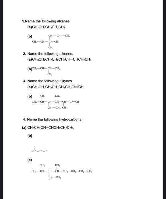 1. Name the following alkanes.
(a) \( \mathrm{CH}_{3} \mathrm{CH}_{2} \mathrm{CH}_{2} \mathrm{CH}_{2} \mathrm{CH}_{3} \)
(b)