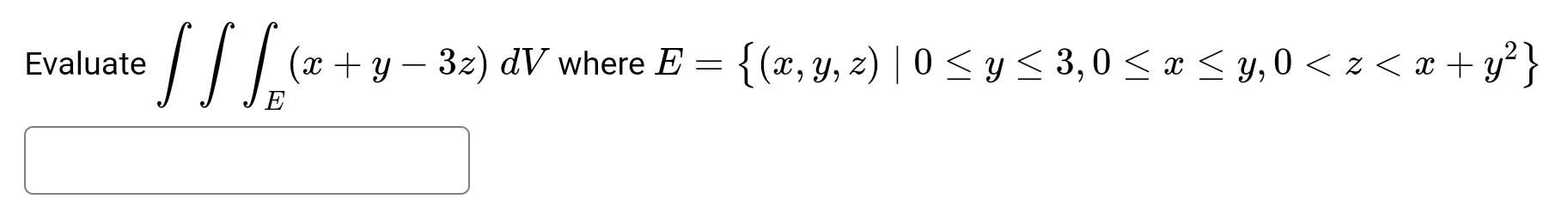 Evaluate \( \iiint_{E}(x+y-3 z) d V \) where \( E=\left\{(x, y, z) \mid 0 \leq y \leq 3,0 \leq x \leq y, 0<z<x+y^{2}\right\}