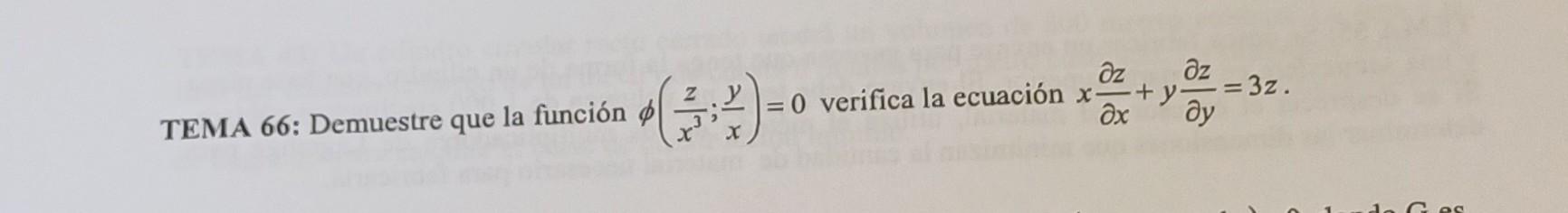 TEMA 66: Demuestre que la función \( \phi\left(\frac{z}{x^{3}} ; \frac{y}{x}\right)=0 \) verifica la ecuación \( x \frac{\par