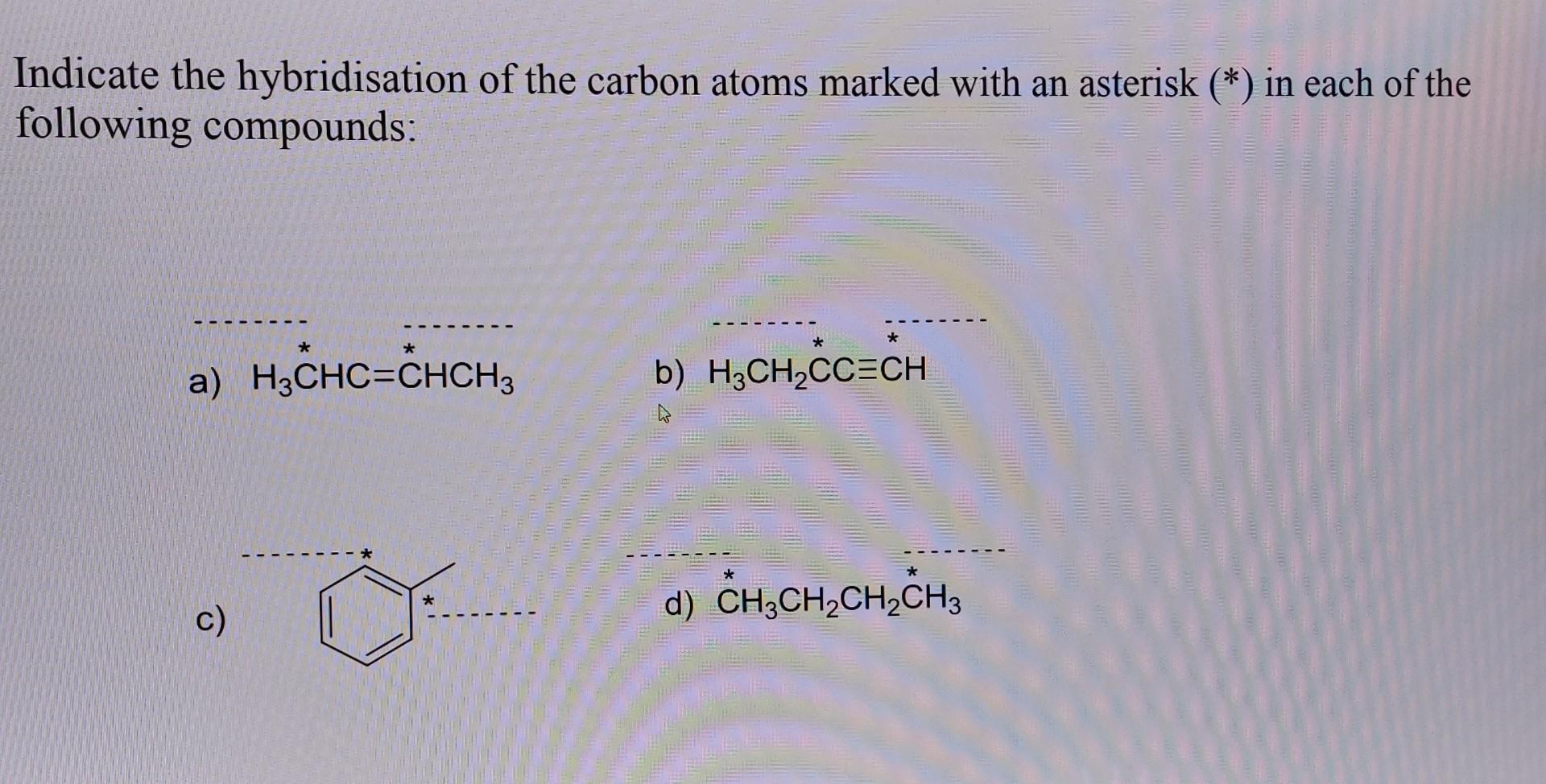 Solved Indicate The Hybridisation Of The Carbon Atoms Marked 3828