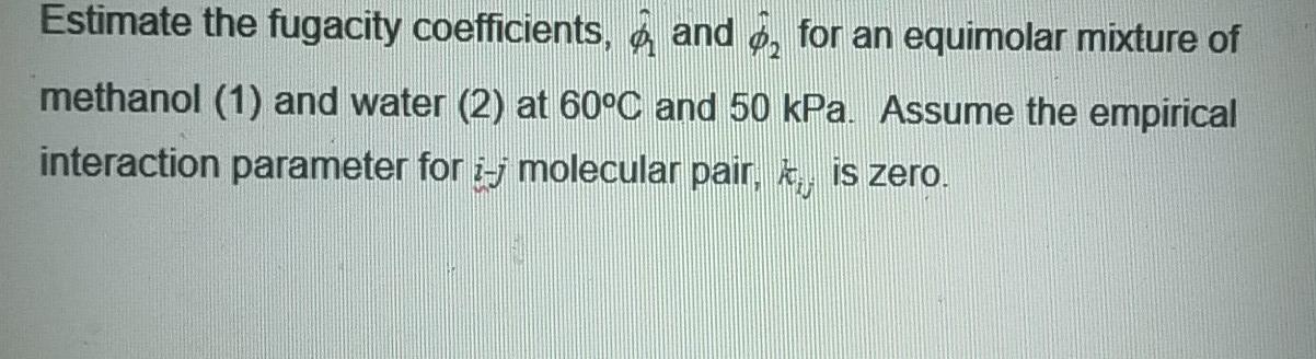 Solved Estimate the fugacity coefficients, g and g, for an | Chegg.com