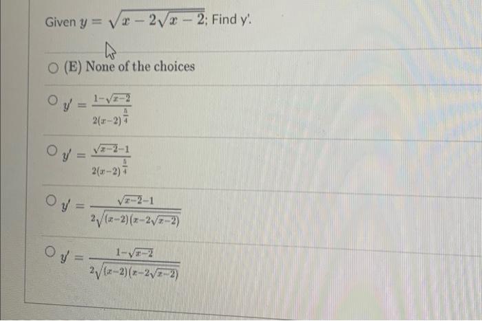 Given \( y=\sqrt{x-2 \sqrt{x-2}} ; \) Find \( y^{\prime} \) (E) None of the choices \[ \begin{array}{l} y^{\prime}=\frac{1-\s