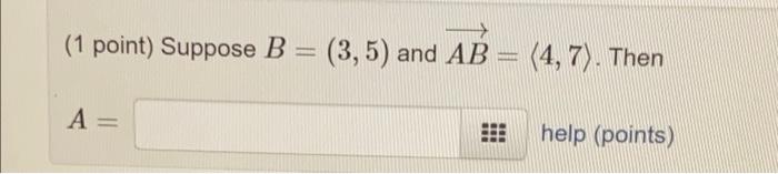 Solved (1 Point) Suppose B = (3,5) And AB = (4,7). Then A= | Chegg.com