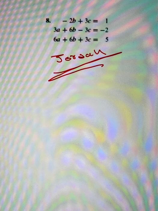 Solved 8. - 2b + 3c = 1 3a + 6b - 3c = -2 6a + 6b + 3c = 5 - | Chegg.com