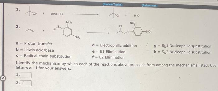 1.
2.
\( \mathbf{a}= \) Proton transfer
\( \mathbf{d}= \) Electrophilic addition
\( \mathbf{g}=S_{\mathrm{N}} 1 \) Nucleophil