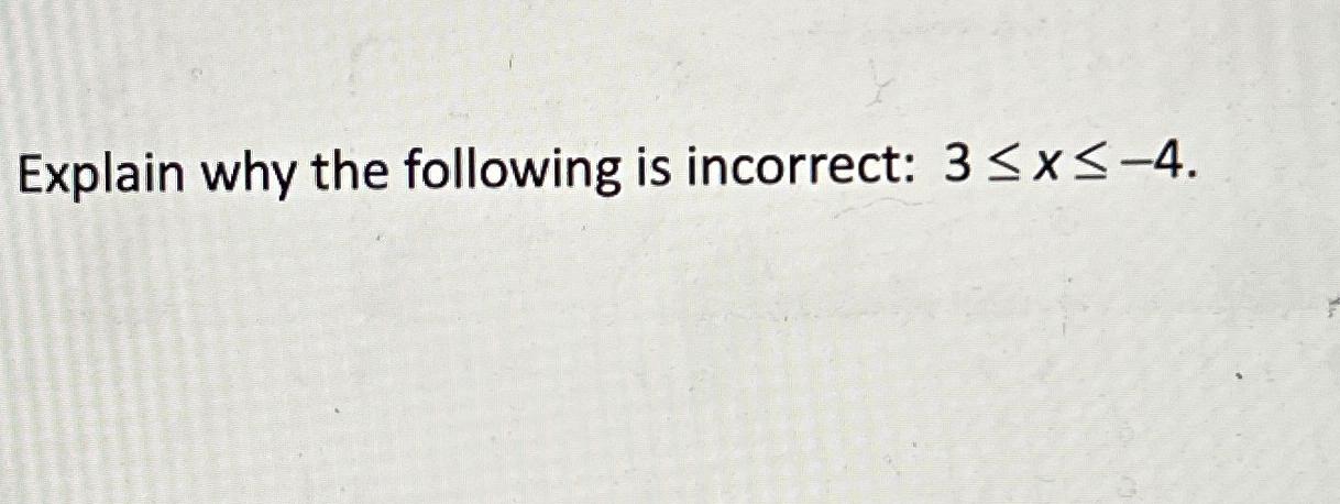 Solved Explain why the following is incorrect: 3≤x≤-4. | Chegg.com