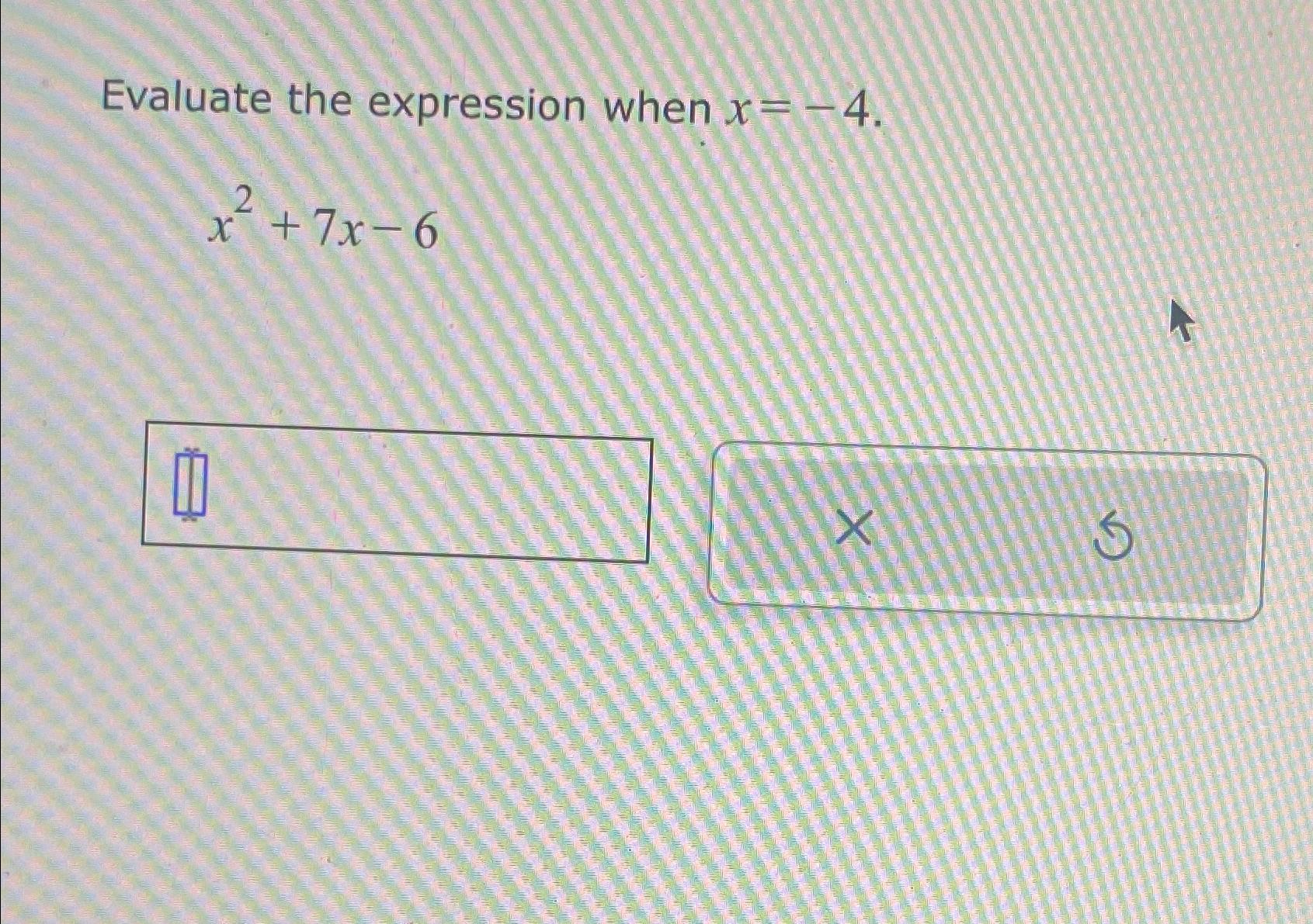 evaluate 6 x 4 10 if x 7