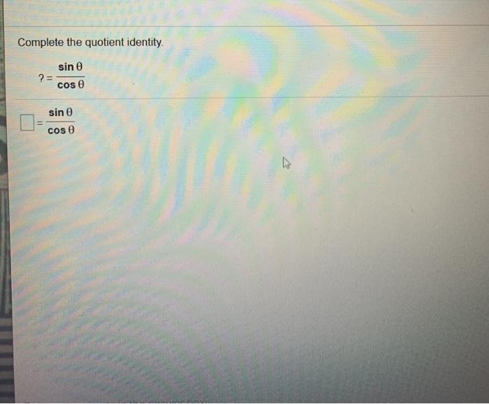 Solved Complete the quotient identity. sin e ? = cos e sin e