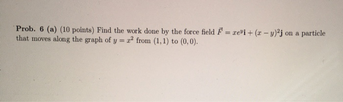 Solved Prob. 6 (a) (10 points) Find the work done by the | Chegg.com