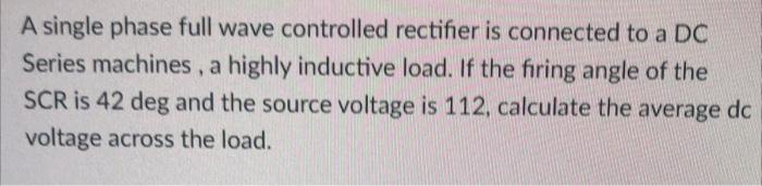 Solved A single phase full wave controlled rectifier is | Chegg.com