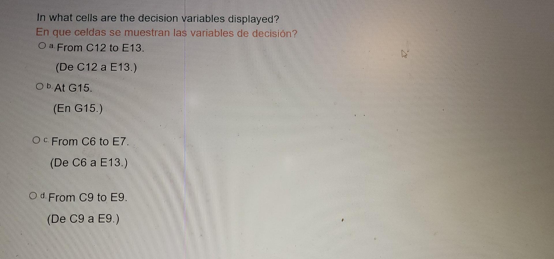 In what cells are the decision variables displayed? En que celdas se muestran las variables de decisión? O a. From C12 to E13