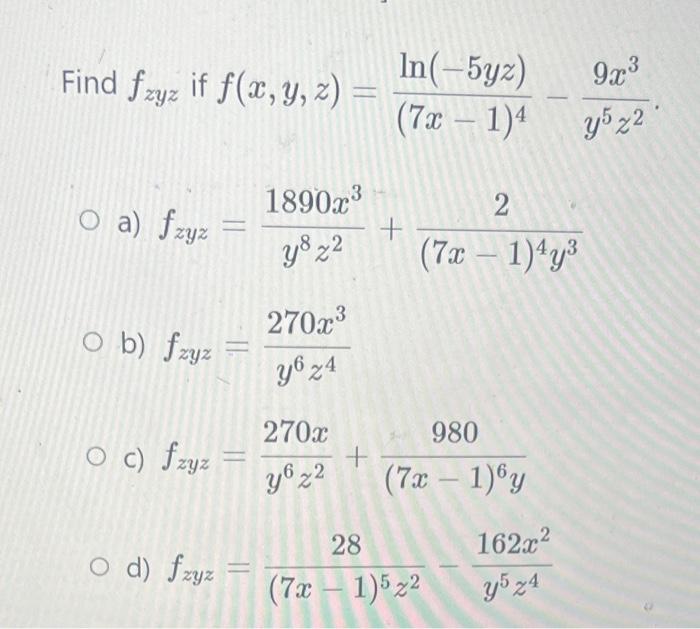 \( \begin{array}{l}\text { if } f(x, y, z)=\frac{\ln (-5 y z)}{(7 x-1)^{4}}-\frac{9 x^{3}}{y^{5} z^{2}} \\ f_{z y z}=\frac{18