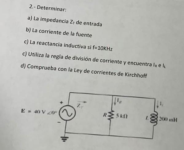 2.- Determinar: a) La impedancia \( Z_{T} \) de entrada b) La corriente de la fuente c) La reactancia inductiva si \( f=10 \m