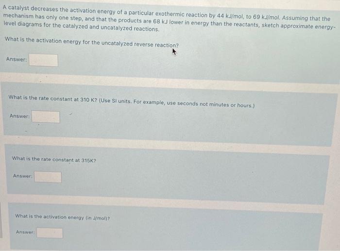Solved A catalyst decreases the activation energy of a
