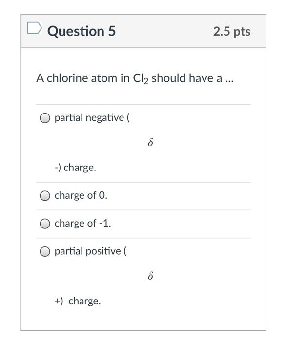 Solved Question 5 2.5 pts A chlorine atom in Cl2 should have