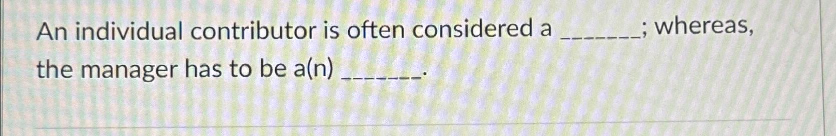 Solved An individual contributor is often considered a | Chegg.com