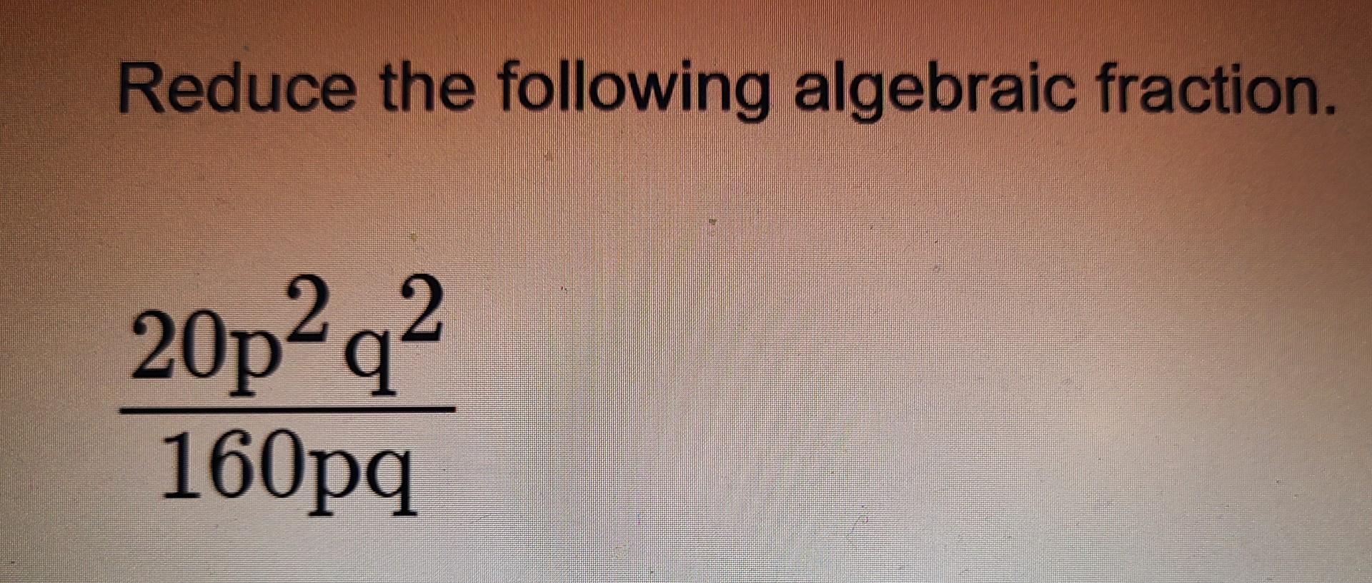 solved-reduce-the-following-algebraic-fraction-20p2q2160pq-chegg