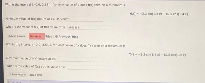 within the interval (-0.9, 3.58 ), for what value of x does f(x) take on a minimum if
(X) = -3.3 sin(1.4 x) -10.5 cos(1.4)
Mi