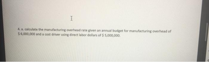Solved I 4. A. Calculate The Manufacturing Overhead Rate | Chegg.com