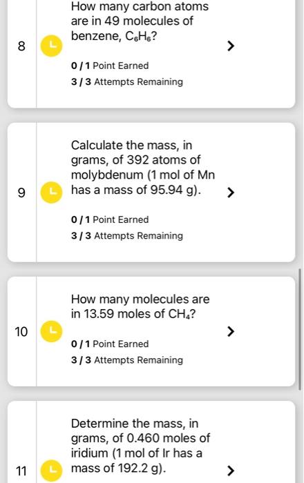 How many carbon atoms are in 49 molecules of benzene, \( \mathrm{C}_{6} \mathrm{H}_{6} \) ?
0/1 Point Earned
3/3 Attempts Rem