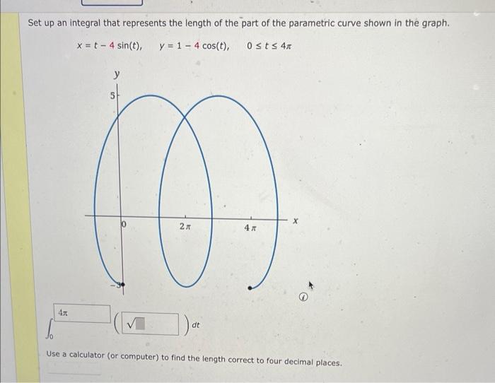 Set up an integral that represents the length of the part of the parametric curve shown in the graph.
\[
x=t-4 \sin (t), \qua