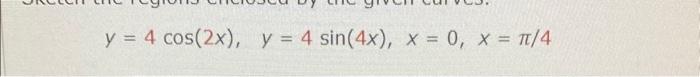 \( y=4 \cos (2 x), \quad y=4 \sin (4 x), x=0, x=\pi / 4 \)