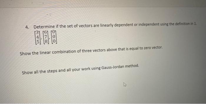 4. Determine if the set of vectors are linearly dependent or independent using the definition in 1 .
\[
\left[\begin{array}{l