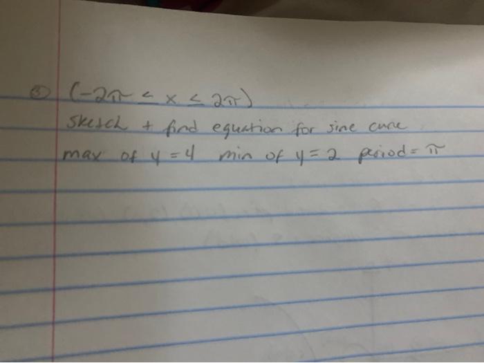 Solved 2max 2 Sketch Find Equation For Sine Cure Chegg Com