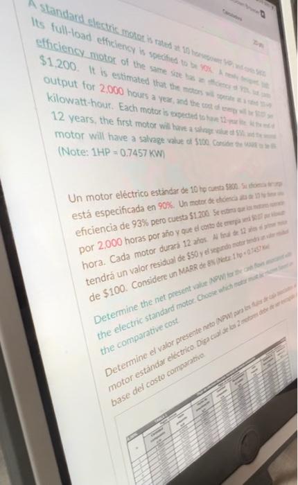 A standard eferctric motor is rated at is heme. Its full-load efficiency is specifin. motor will have a salvage value of 5100