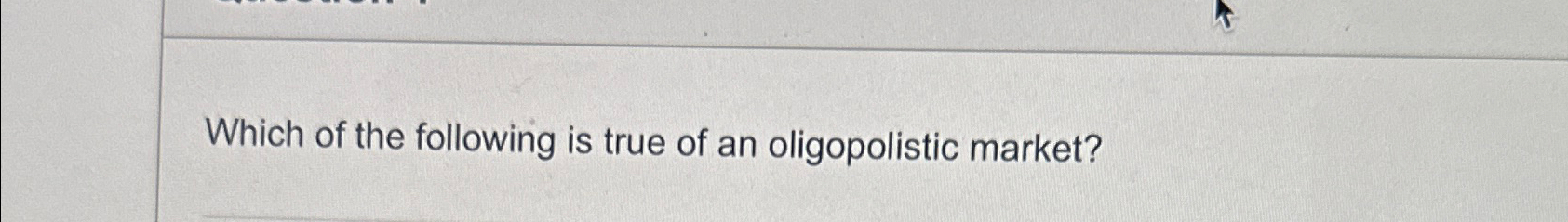 Solved Which Of The Following Is True Of An Oligopolistic | Chegg.com