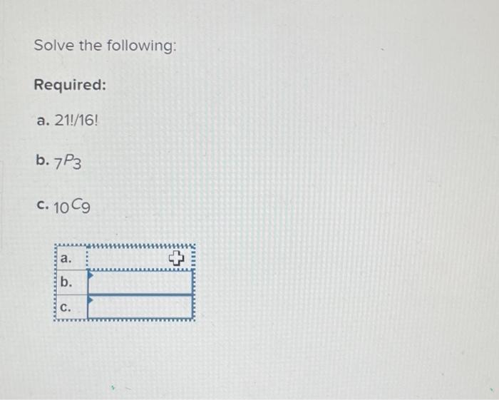Solved Solve the following Required a. 21!/16! b. 7P3 c.