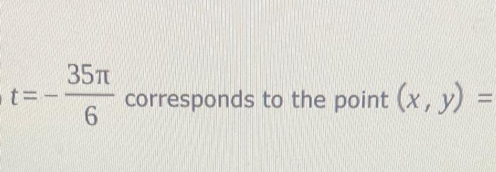 \( t=-\frac{35 \pi}{6} \) corresponds to the point \( (x, y)= \)