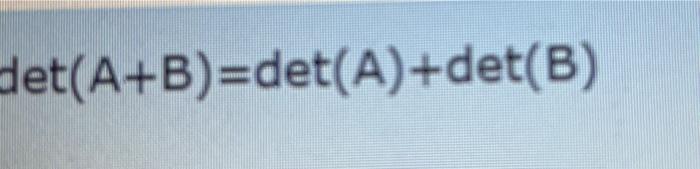 Solved Det(A+B)=det(A)+det(B) | Chegg.com