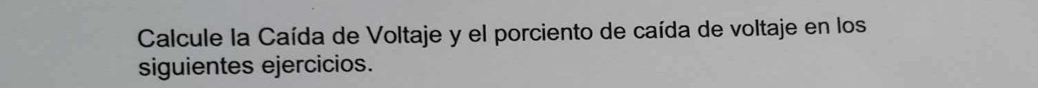 Calcule la Caída de Voltaje y el porciento de caída de voltaje en los siguientes ejercicios.