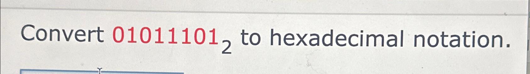 Solved Convert 010111012 ﻿to Hexadecimal Notation