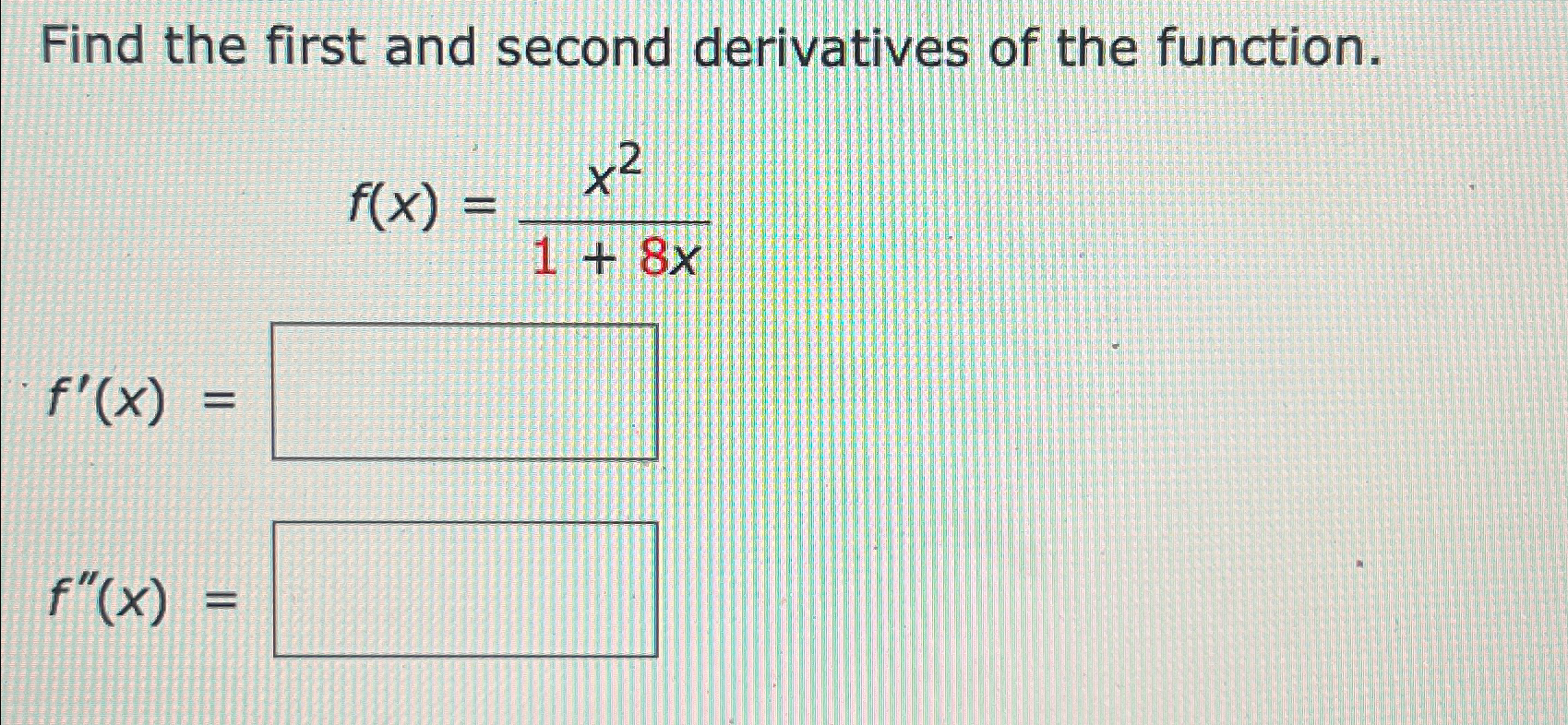 Solved Find the first and second derivatives of the | Chegg.com