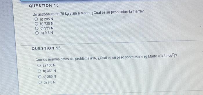 Un astronauta de \( 75 \mathrm{~kg} \) viaja a Marte. ¿Cuál es su peso sobre la Tierra? a) \( 285 \mathrm{~N} \) b) \( 735 \m