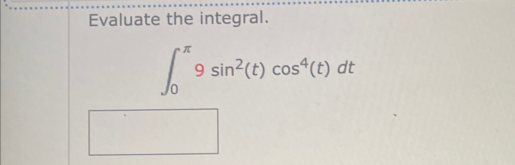 Solved Evaluate the integral.∫0π9sin2(t)cos4(t)dt | Chegg.com