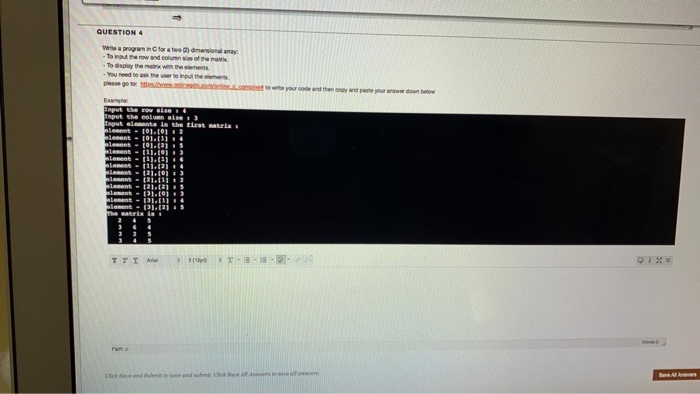 QUESTION 4 We a program in C for a two ) dmensional aray To input the row and colunn size of the matrix -To display the matri