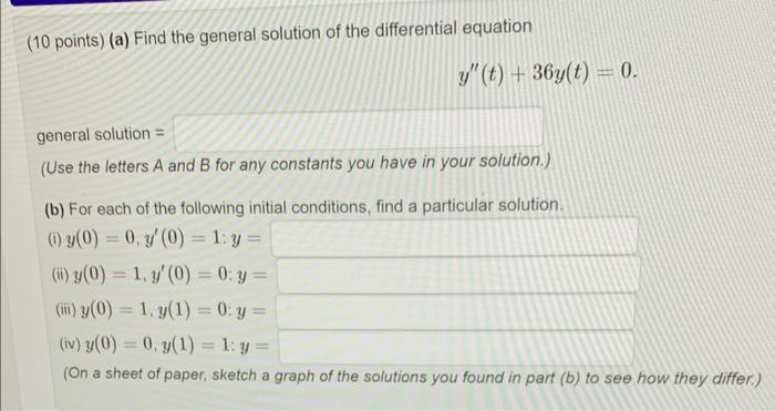 (10 points) (a) Find the general solution of the differential equation
\[
y^{\prime \prime}(t)+36 y(t)=0 \text {. }
\]
genera